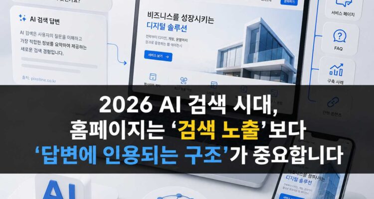2026 AI 검색 시대, 홈페이지는 ‘검색 노출’보다 ‘답변에 인용되는 구조’가 중요합니다